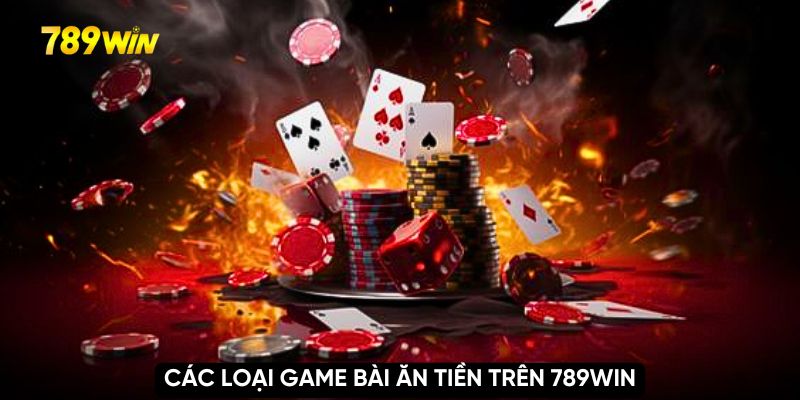 Các loại game bài ăn tiền trên 789WIN