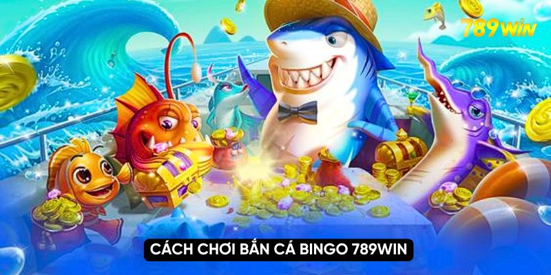 Cách chơi bắn cá bingo 789WIN