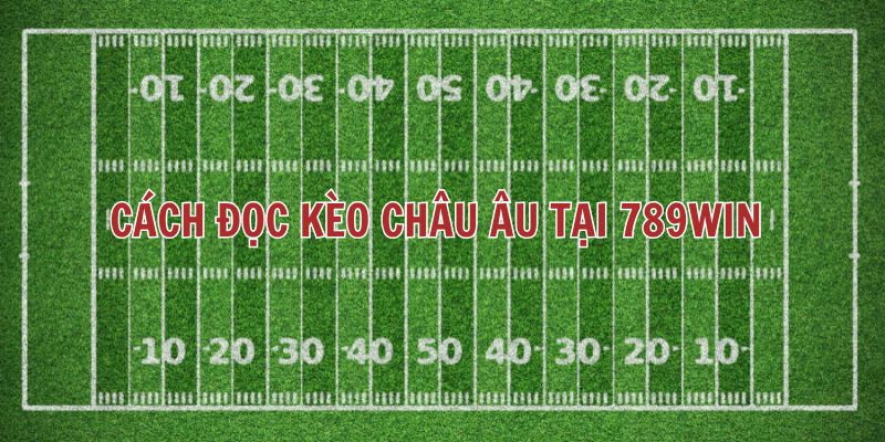 Cách đọc kèo châu Âu tại 789WIN