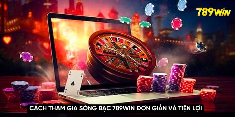 Cách tham gia sòng bạc 789WIN đơn giản và tiện lợi