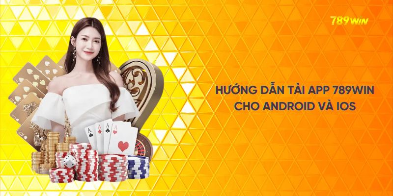 Hướng dẫn tải app 789WIN cho Android và iOS