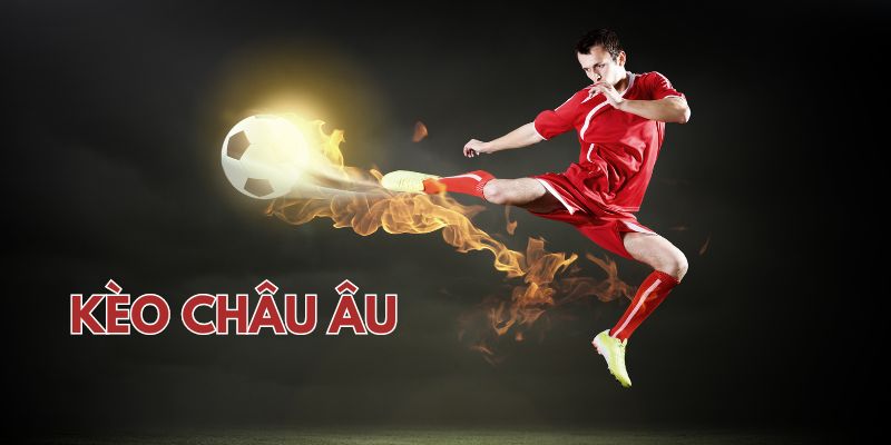 Tìm hiểu kèo châu Âu là gì?