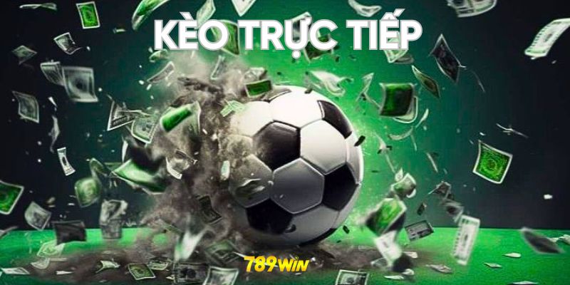 Kèo trực tiếp là gì?