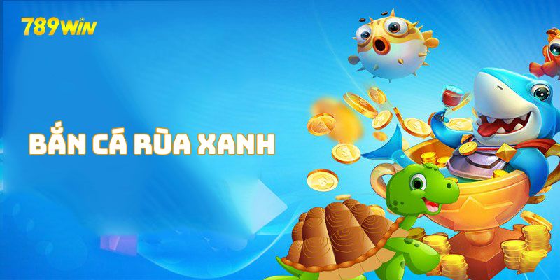 Khám phá game bắn cá rùa xanh – Thế giới đại dương sống động