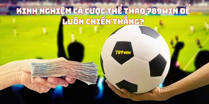 Kinh nghiệm cá cược thể thao 789WIN để luôn chiến thắng?