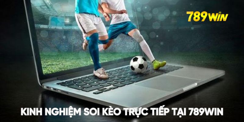 Kinh nghiệm và chiến lược soi kèo trực tiếp tại 789WIN