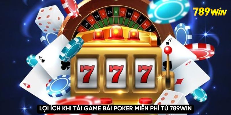 Lợi ích khi tải game bài poker miễn phí từ 789WIN