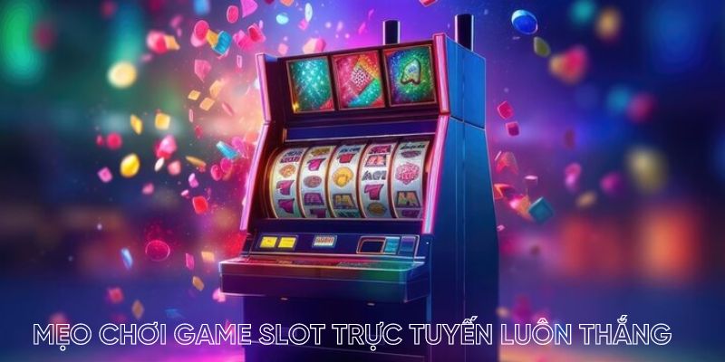 Mẹo chơi game slot trực tuyến luôn thắng