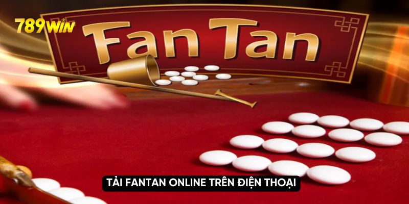 Tải fantan online trên điện thoại: Trải nghiệm đỉnh cao ngay trong tầm tay