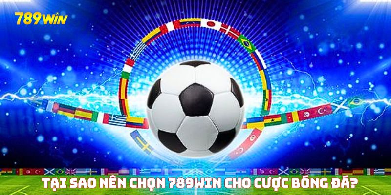 Tại sao nên chọn 789WIN cho cược bóng đá?