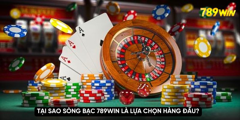 Tại sao sòng bạc 789WIN là lựa chọn hàng đầu?