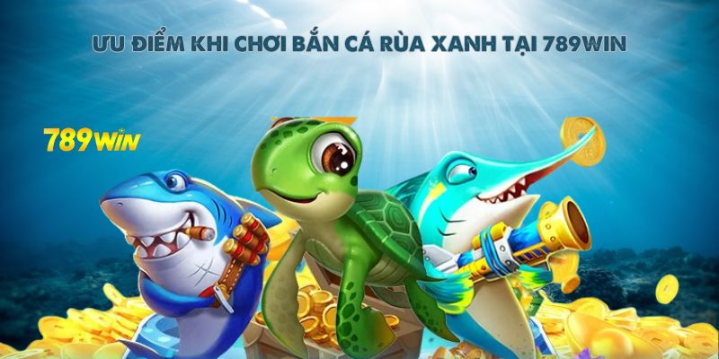 Ưu điểm khi chơi bắn cá rùa xanh tại 789WIN